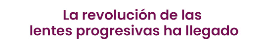 la revolución de las lentes progresivas ha llegado